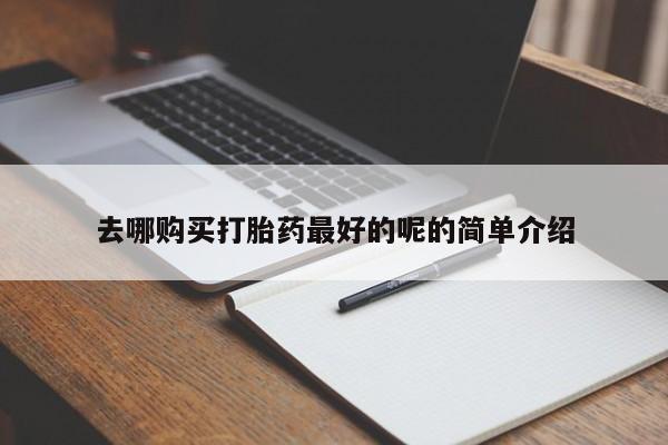 阿克苏打胎药私人店去哪购买打胎药最好的呢的简单介绍