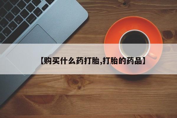 阿克苏打胎药私人店【购买什么药打胎,打胎的药品】