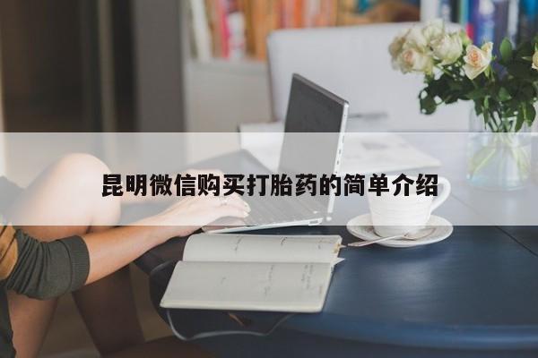 阿克苏打胎药私人店昆明微信购买打胎药的简单介绍